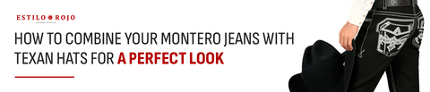 Cómo Combinar tus Montero Jeans con Sombreros Texanas para un Look Perfecto